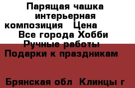 Парящая чашка интерьерная композиция › Цена ­ 900 - Все города Хобби. Ручные работы » Подарки к праздникам   . Брянская обл.,Клинцы г.